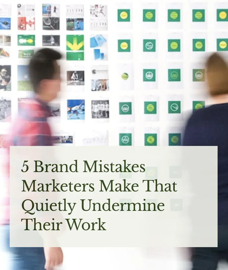 5 Brand Mistakes Marketers Make That Quietly Undermine Their Work